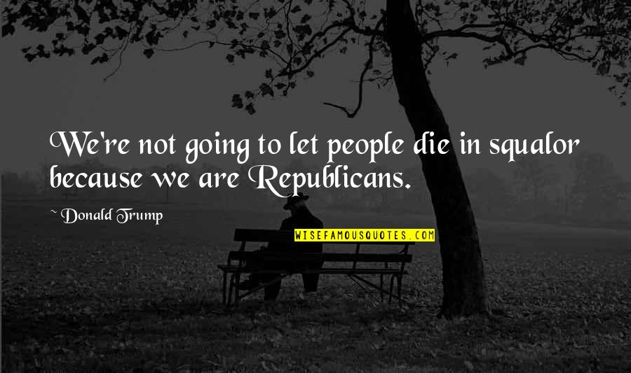 Brincaram Quotes By Donald Trump: We're not going to let people die in