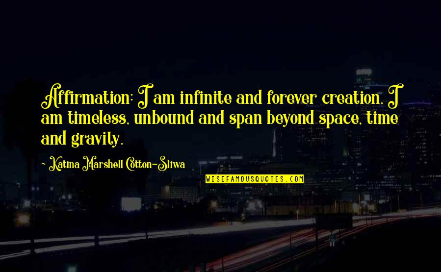 Brinch Hansen Quotes By Katina Marshell Cotton-Sliwa: Affirmation: I am infinite and forever creation. I Brinch Hansen Quotes By Katina Marshell Cotton-Sliwa: Affirmation: I am infinite and forever creation. I