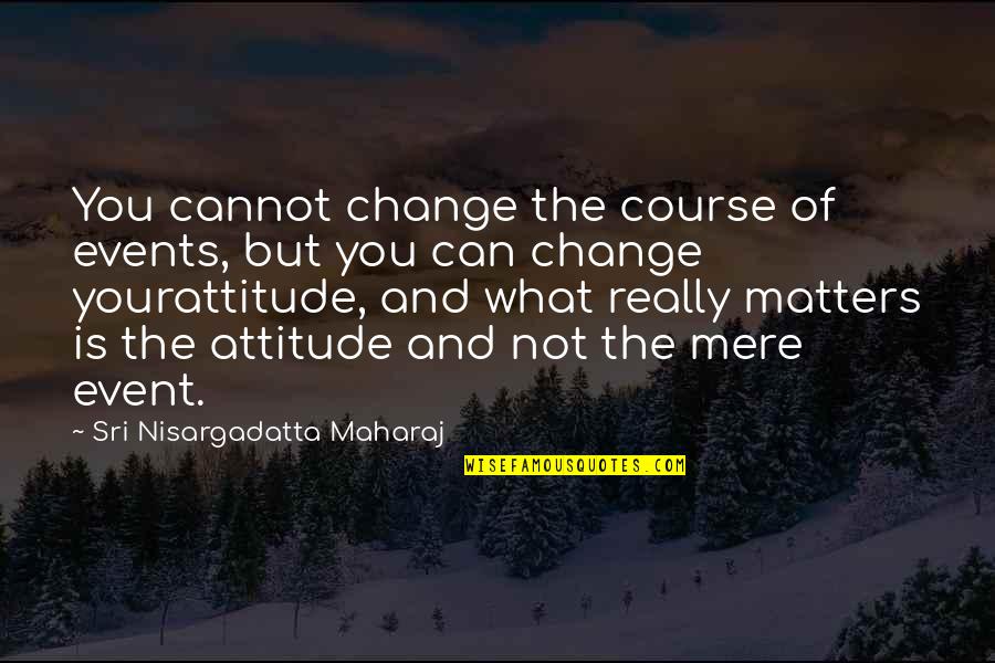 Brinch Hansen Quotes By Sri Nisargadatta Maharaj: You cannot change the course of events, but Brinch Hansen Quotes By Sri Nisargadatta Maharaj: You cannot change the course of events, but