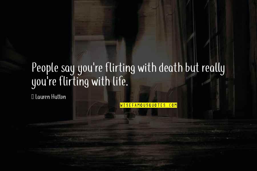 Brindando Imagenes Quotes By Lauren Hutton: People say you're flirting with death but really