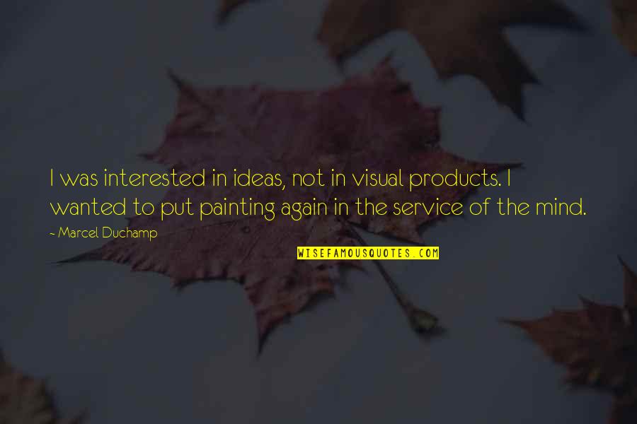 Brinded Quotes By Marcel Duchamp: I was interested in ideas, not in visual Brinded Quotes By Marcel Duchamp: I was interested in ideas, not in visual