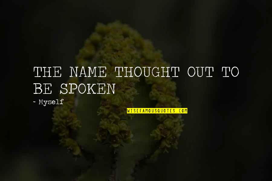 Brindedouro Quotes By Myself: THE NAME THOUGHT OUT TO BE SPOKEN Brindedouro Quotes By Myself: THE NAME THOUGHT OUT TO BE SPOKEN