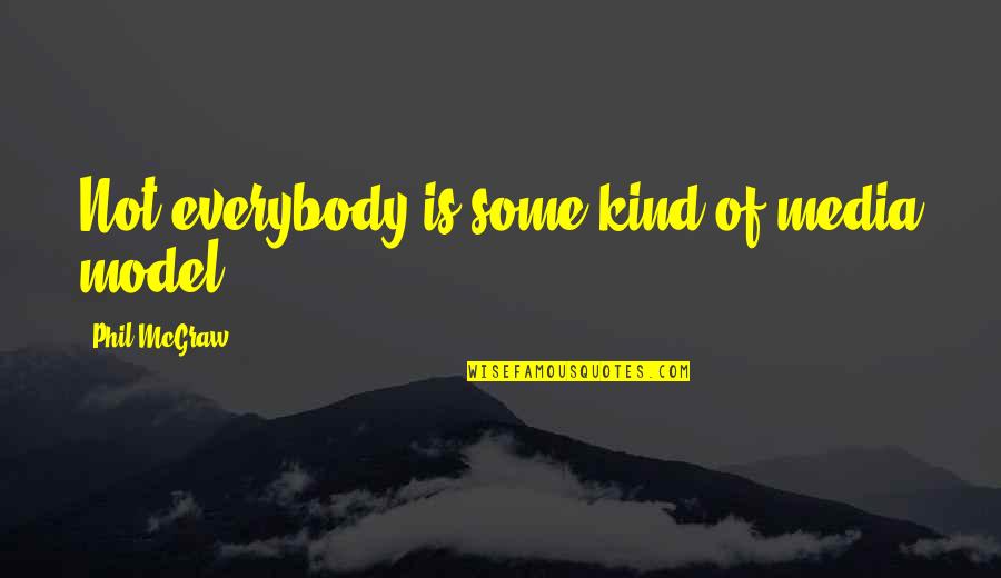 Brindedouro Quotes By Phil McGraw: Not everybody is some kind of media model. Brindedouro Quotes By Phil McGraw: Not everybody is some kind of media model.