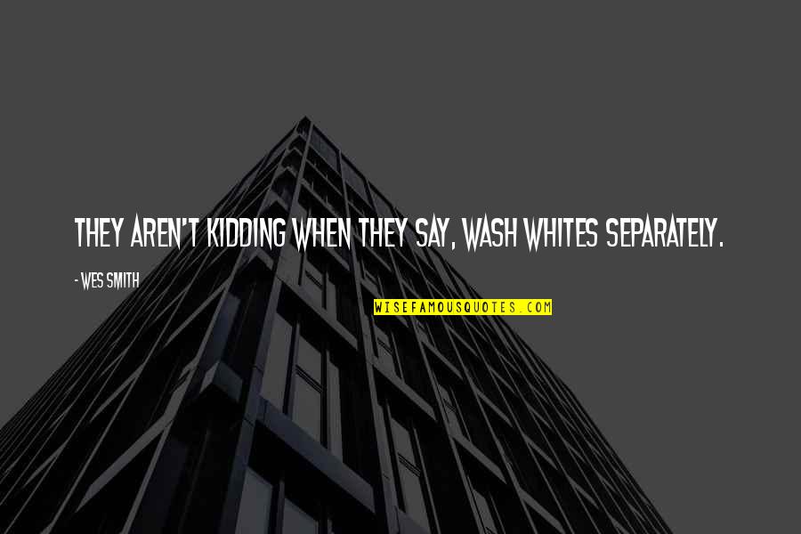 Brindemos Con Quotes By Wes Smith: They aren't kidding when they say, Wash Whites