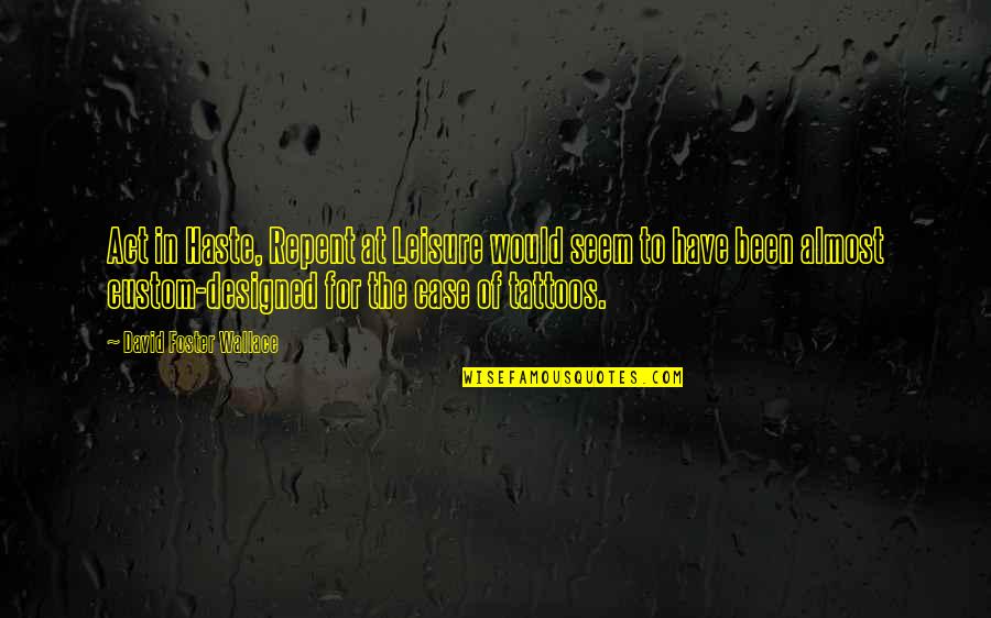 Brindis Jose Rizal Quotes By David Foster Wallace: Act in Haste, Repent at Leisure would seem