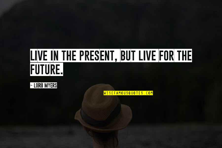 Brindle Quotes By Lorii Myers: Live in the present, but live for the Brindle Quotes By Lorii Myers: Live in the present, but live for the