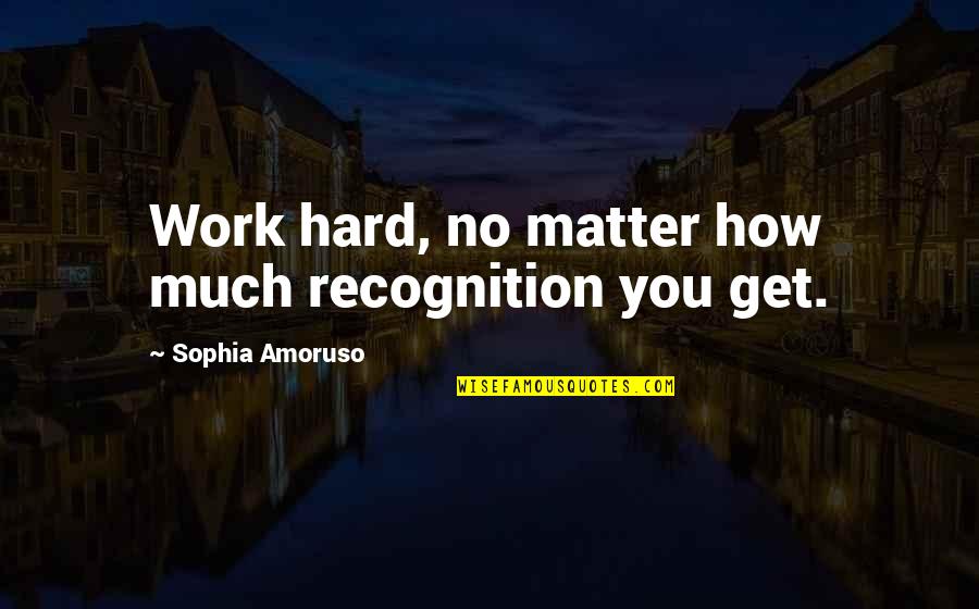 Brindled Quotes By Sophia Amoruso: Work hard, no matter how much recognition you