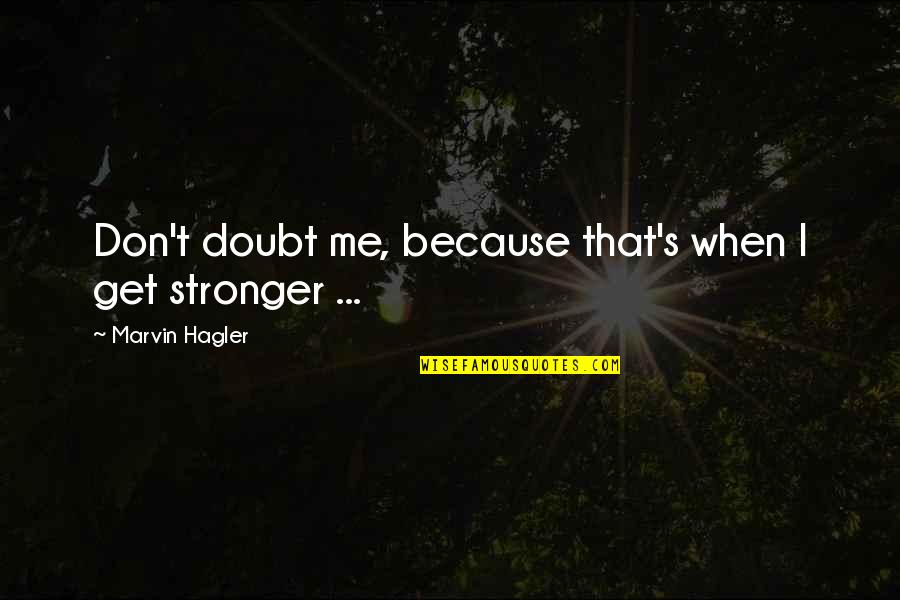 Brindleface Kits Quotes By Marvin Hagler: Don't doubt me, because that's when I get Brindleface Kits Quotes By Marvin Hagler: Don't doubt me, because that's when I get
