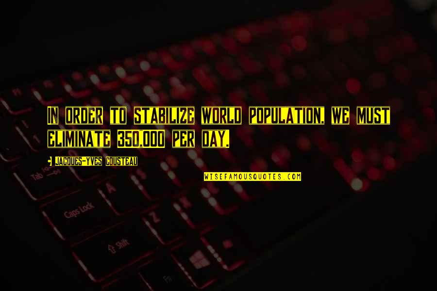 Brindleface Quotes By Jacques-Yves Cousteau: In order to stabilize world population, we must Brindleface Quotes By Jacques-Yves Cousteau: In order to stabilize world population, we must