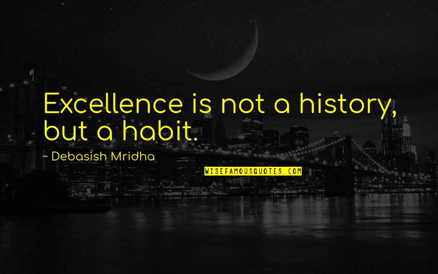 Brindles And Buddies Quotes By Debasish Mridha: Excellence is not a history, but a habit.