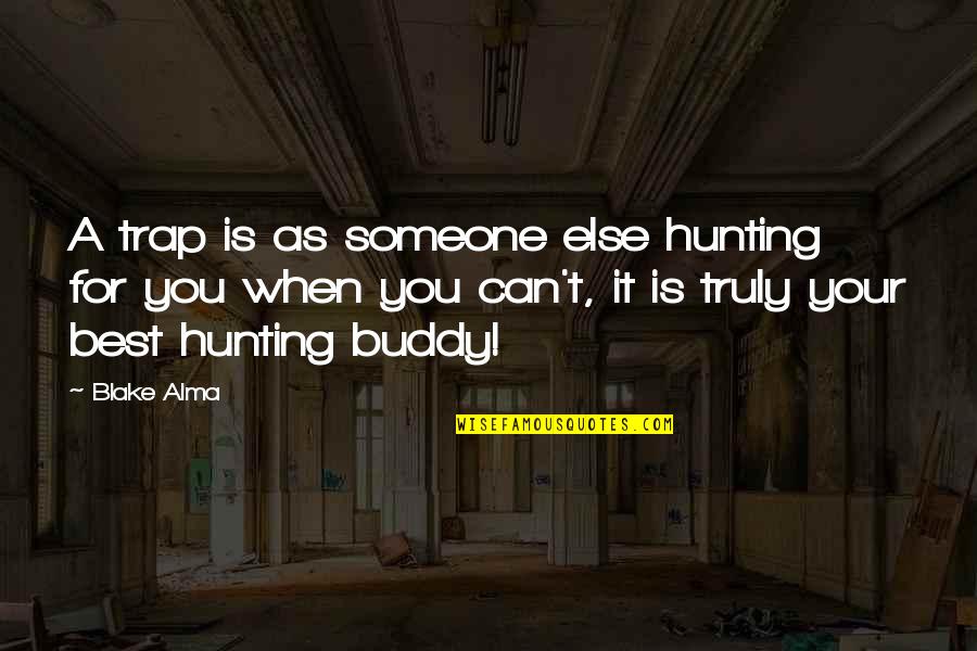Brindles Department Quotes By Blake Alma: A trap is as someone else hunting for Brindles Department Quotes By Blake Alma: A trap is as someone else hunting for