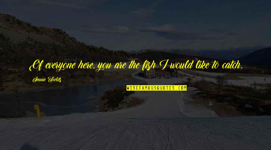 Brindles Ice Quotes By Jennie Fields: Of everyone here, you are the fish I Brindles Ice Quotes By Jennie Fields: Of everyone here, you are the fish I
