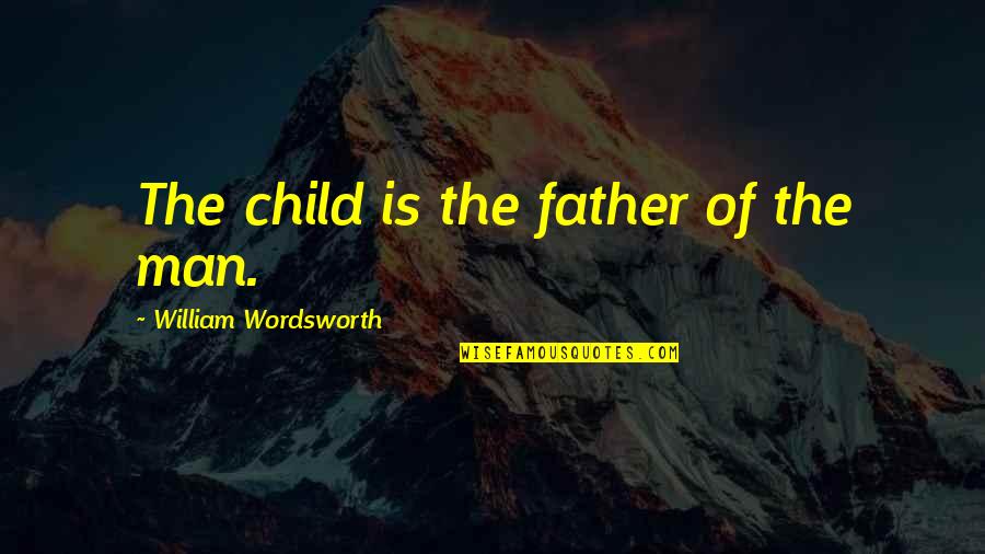 Brindusa Armanca Quotes By William Wordsworth: The child is the father of the man. Brindusa Armanca Quotes By William Wordsworth: The child is the father of the man.