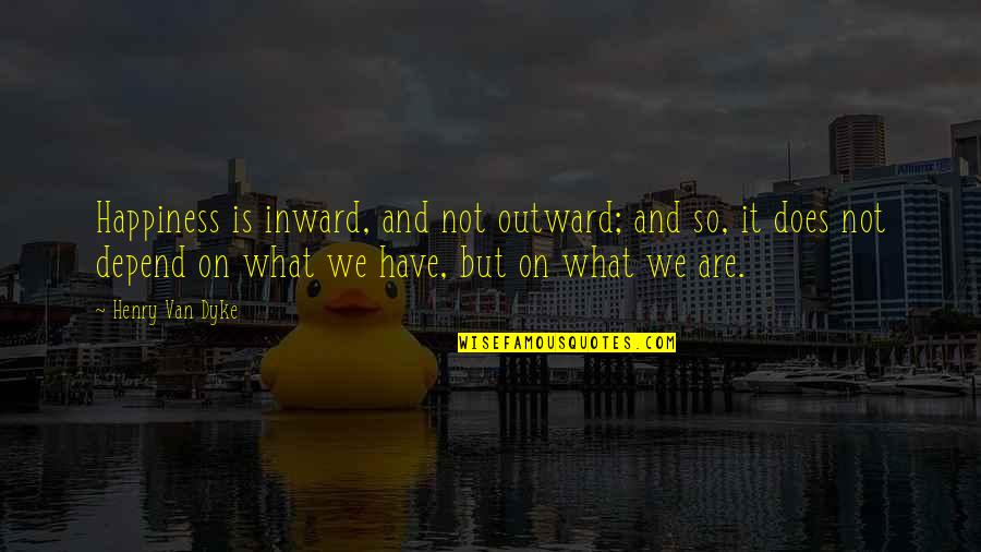 Brinduse Quotes By Henry Van Dyke: Happiness is inward, and not outward; and so,