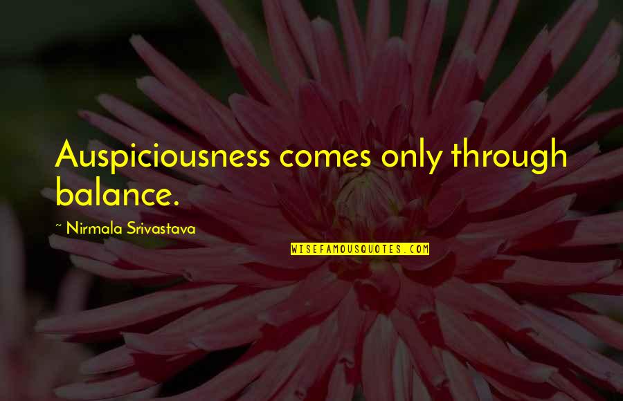 Brine Quotes By Nirmala Srivastava: Auspiciousness comes only through balance. Brine Quotes By Nirmala Srivastava: Auspiciousness comes only through balance.