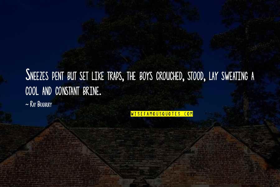 Brine Quotes By Ray Bradbury: Sneezes pent but set like traps, the boys Brine Quotes By Ray Bradbury: Sneezes pent but set like traps, the boys