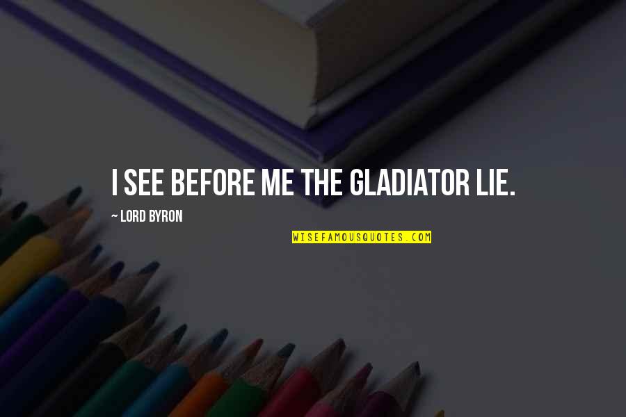 Briner Jr Quotes By Lord Byron: I see before me the gladiator lie.