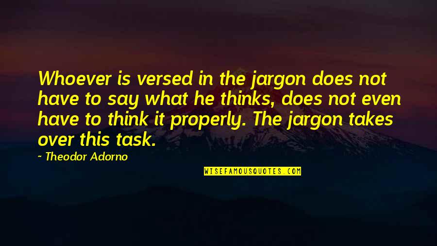 Briner Oil Quotes By Theodor Adorno: Whoever is versed in the jargon does not