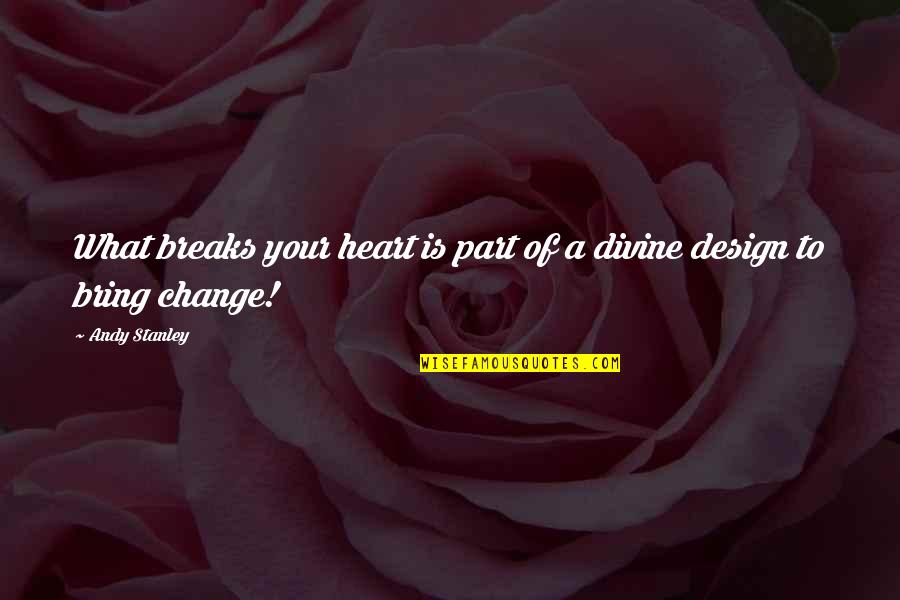 Bring A Change Quotes By Andy Stanley: What breaks your heart is part of a