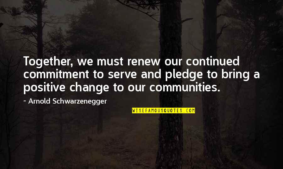 Bring A Change Quotes By Arnold Schwarzenegger: Together, we must renew our continued commitment to