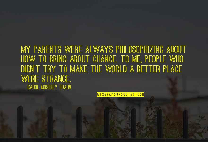 Bring A Change Quotes By Carol Moseley Braun: My parents were always philosophizing about how to