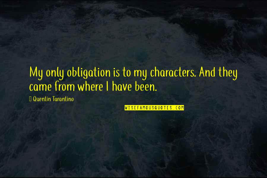Bring A Folding Chair Quotes By Quentin Tarantino: My only obligation is to my characters. And Bring A Folding Chair Quotes By Quentin Tarantino: My only obligation is to my characters. And