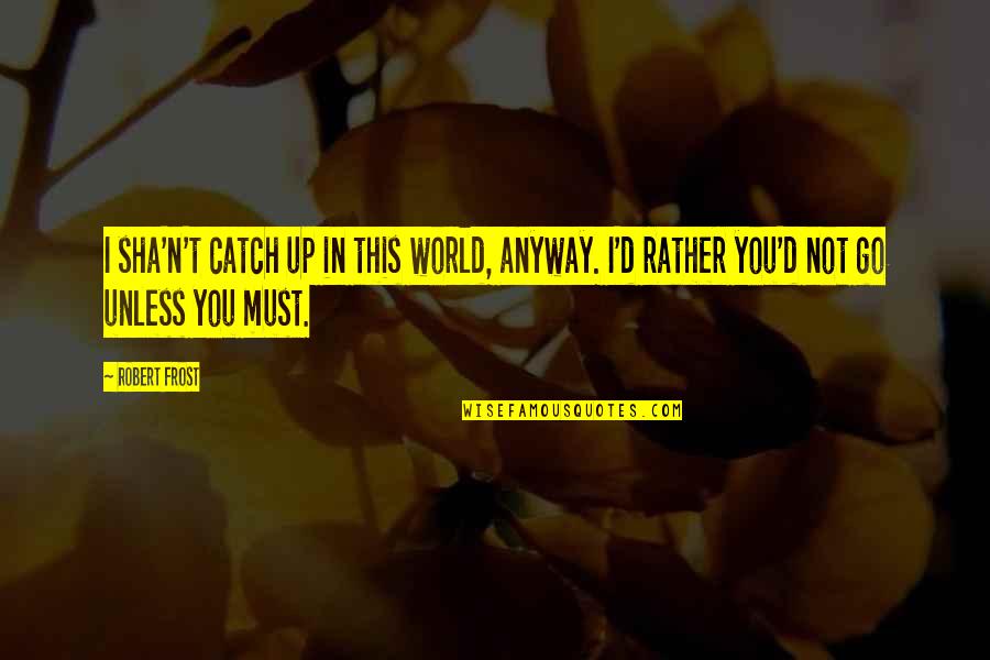 Bring A Folding Chair Quotes By Robert Frost: I sha'n't catch up in this world, anyway.