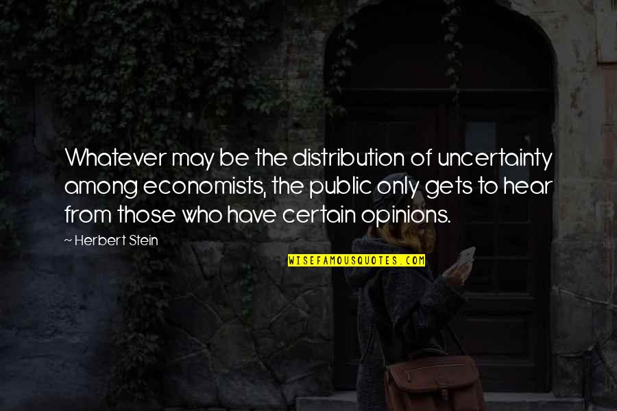 Bring A Trailer Quotes By Herbert Stein: Whatever may be the distribution of uncertainty among Bring A Trailer Quotes By Herbert Stein: Whatever may be the distribution of uncertainty among