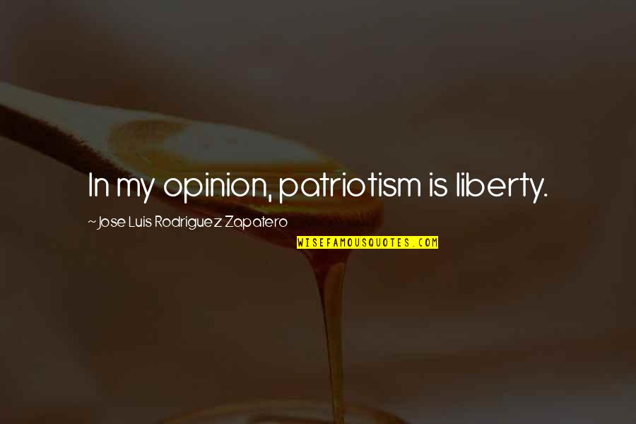Bring A Trailer Quotes By Jose Luis Rodriguez Zapatero: In my opinion, patriotism is liberty. Bring A Trailer Quotes By Jose Luis Rodriguez Zapatero: In my opinion, patriotism is liberty.