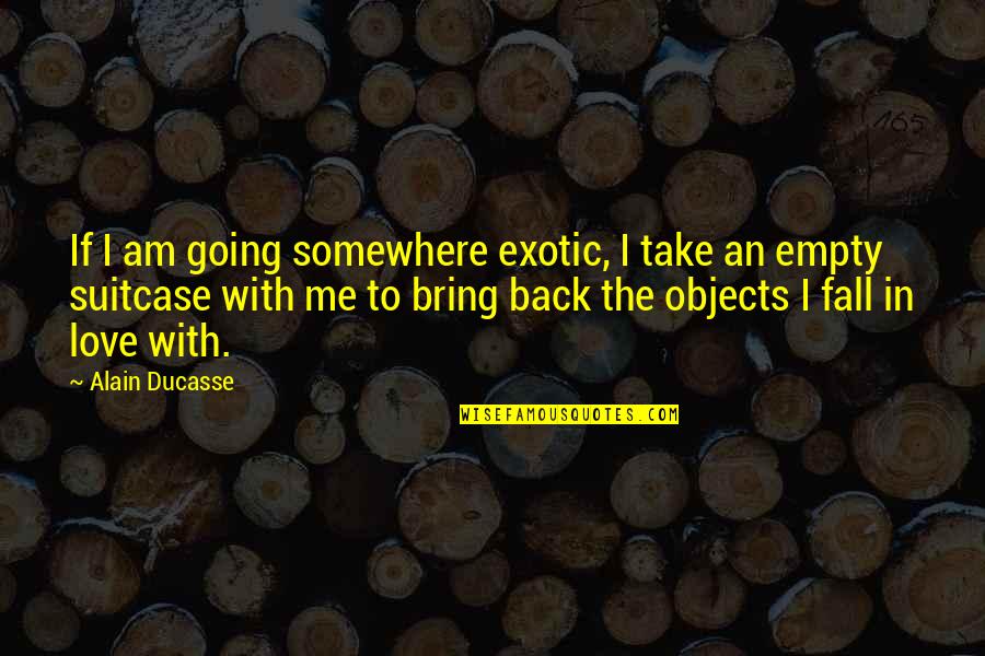 Bring Back Love Quotes By Alain Ducasse: If I am going somewhere exotic, I take Bring Back Love Quotes By Alain Ducasse: If I am going somewhere exotic, I take
