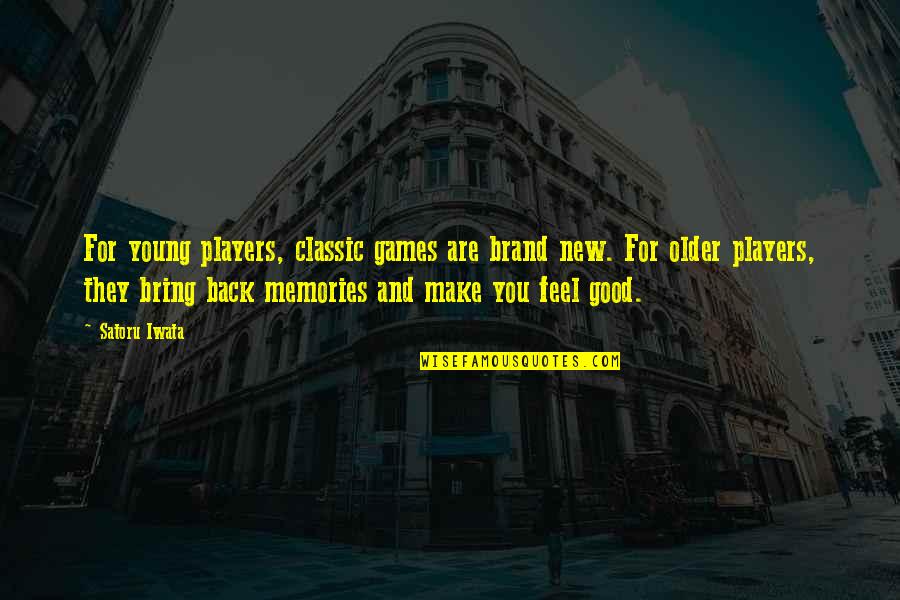 Bring Back My Memories Quotes By Satoru Iwata: For young players, classic games are brand new. Bring Back My Memories Quotes By Satoru Iwata: For young players, classic games are brand new.