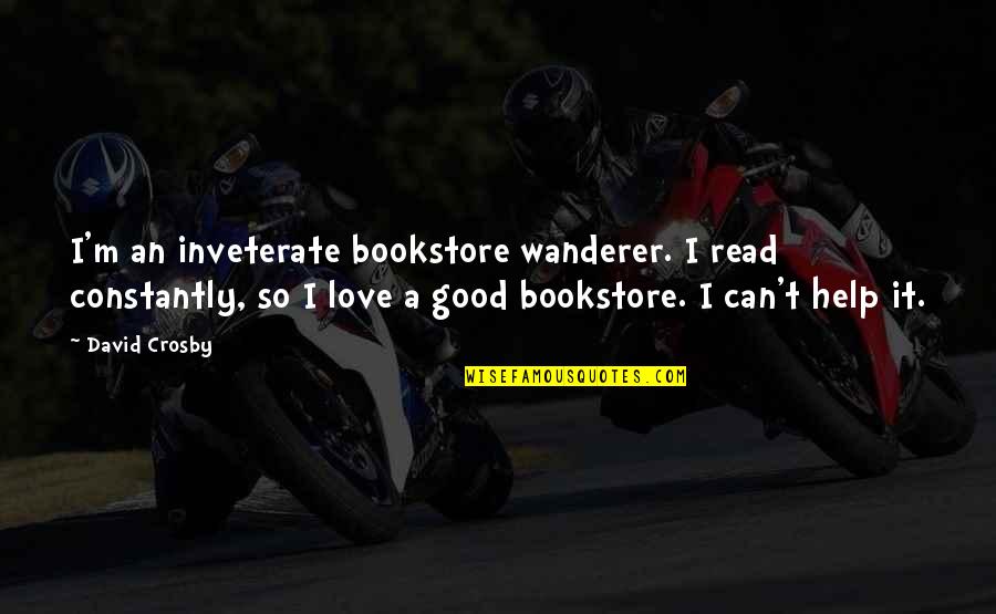 Bring Back The Old Times Quotes By David Crosby: I'm an inveterate bookstore wanderer. I read constantly,