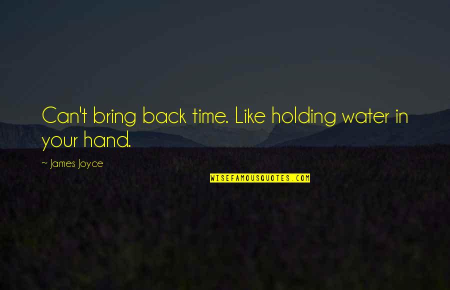 Bring Back Time Quotes By James Joyce: Can't bring back time. Like holding water in