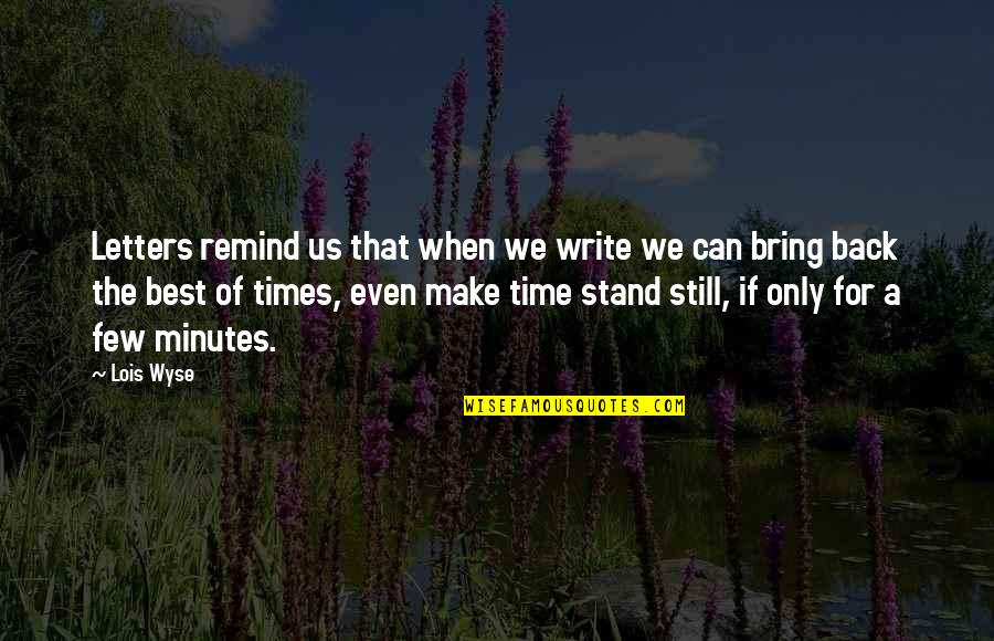 Bring Back Time Quotes By Lois Wyse: Letters remind us that when we write we