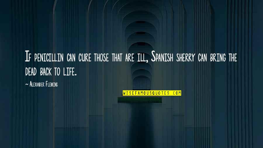 Bring Back To Life Quotes By Alexander Fleming: If penicillin can cure those that are ill,