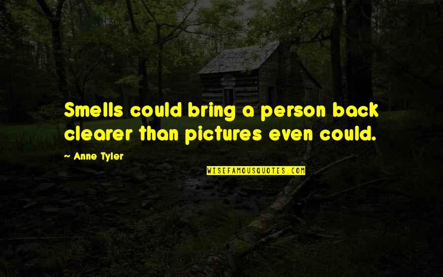 Bring Back To Life Quotes By Anne Tyler: Smells could bring a person back clearer than