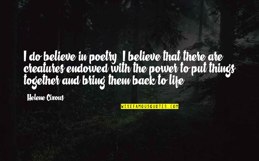 Bring Back To Life Quotes By Helene Cixous: I do believe in poetry. I believe that