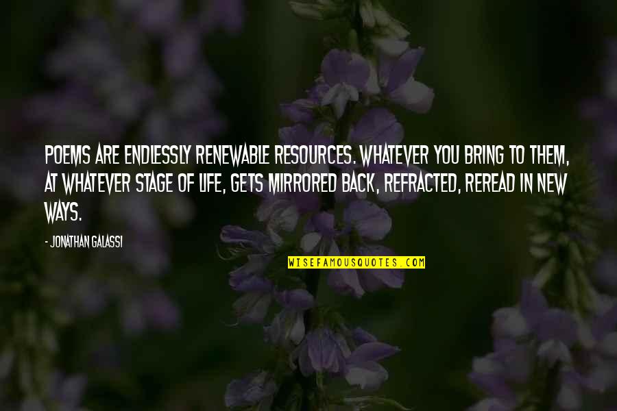 Bring Back To Life Quotes By Jonathan Galassi: Poems are endlessly renewable resources. Whatever you bring