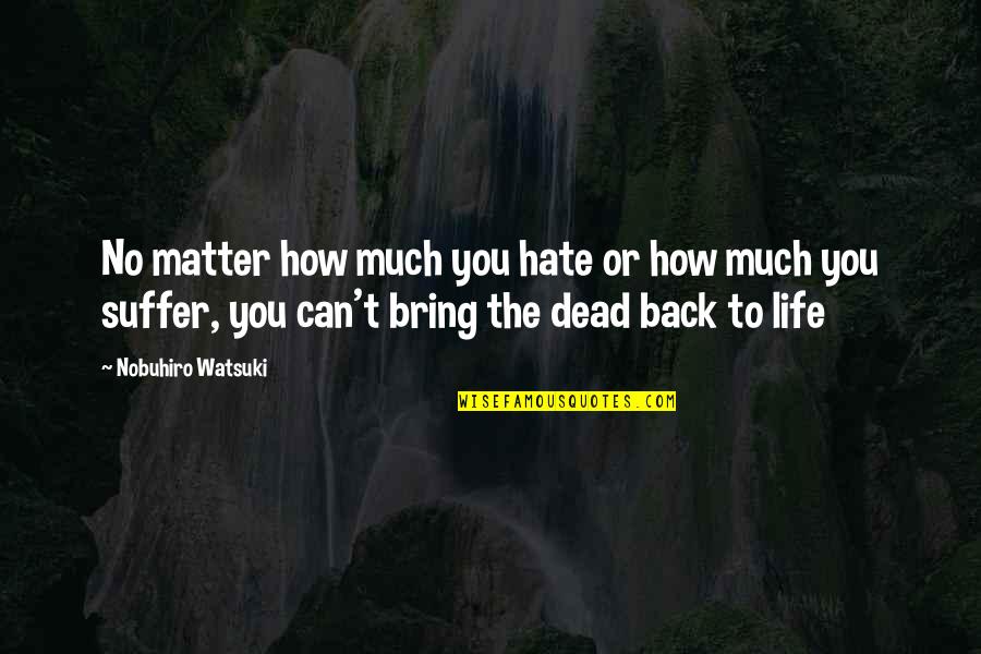 Bring Back To Life Quotes By Nobuhiro Watsuki: No matter how much you hate or how