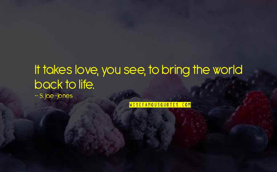 Bring Back To Life Quotes By S. Jae-Jones: It takes love, you see, to bring the