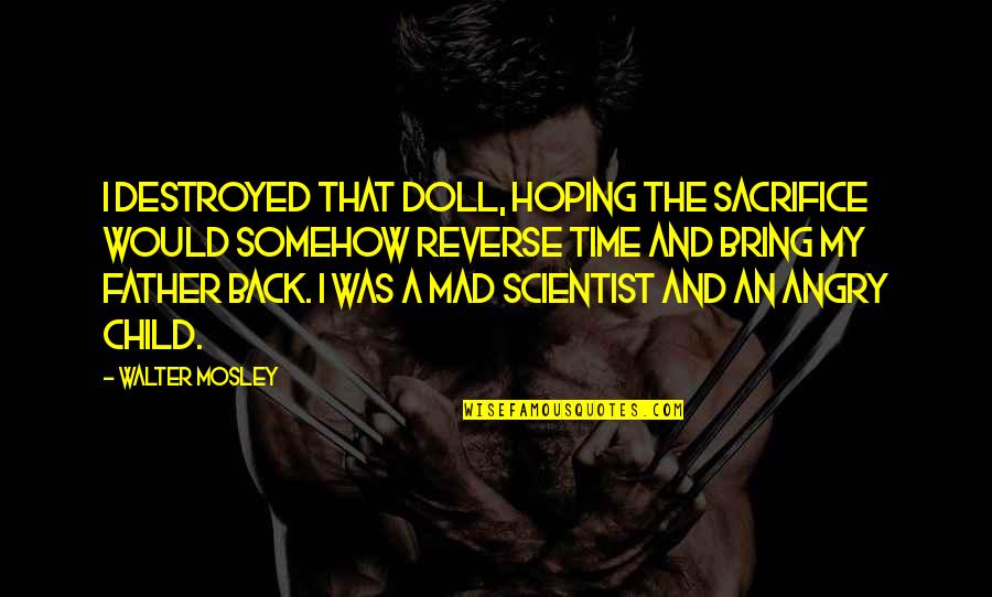 Bring Back To Life Quotes By Walter Mosley: I destroyed that doll, hoping the sacrifice would