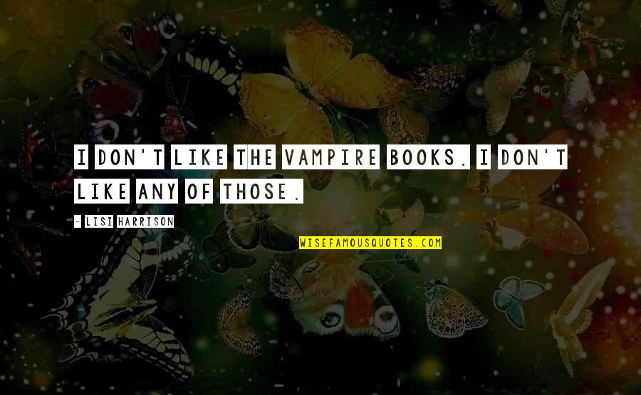 Bring Color To My Life Quotes By Lisi Harrison: I don't like the vampire books. I don't Bring Color To My Life Quotes By Lisi Harrison: I don't like the vampire books. I don't