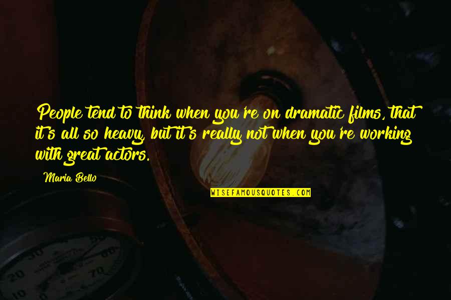 Bring Color To My Life Quotes By Maria Bello: People tend to think when you're on dramatic Bring Color To My Life Quotes By Maria Bello: People tend to think when you're on dramatic
