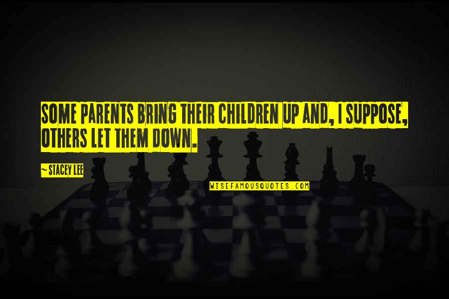 Bring Down Quotes By Stacey Lee: Some parents bring their children up and, I