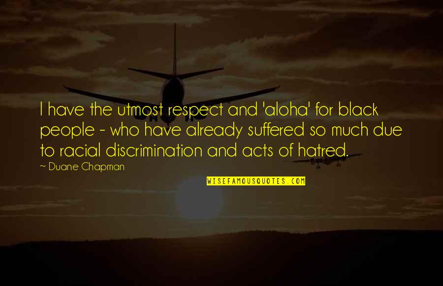 Bring Down The House Quotes By Duane Chapman: I have the utmost respect and 'aloha' for