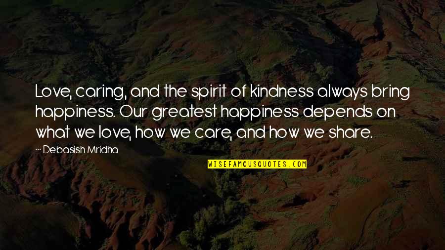 Bring Happiness Quotes By Debasish Mridha: Love, caring, and the spirit of kindness always