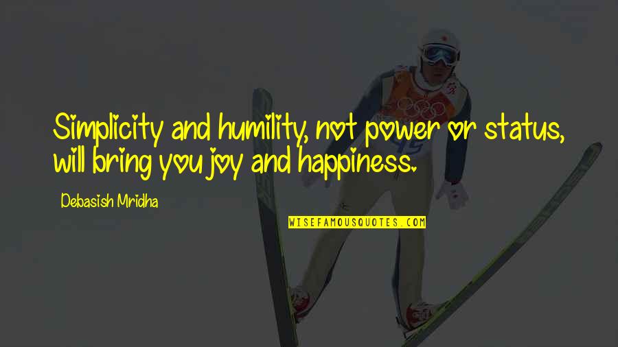 Bring Happiness Quotes By Debasish Mridha: Simplicity and humility, not power or status, will