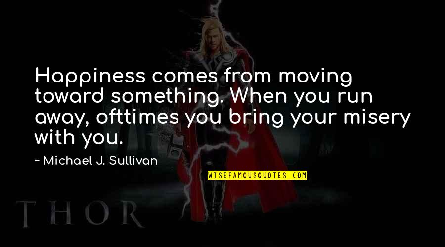Bring Happiness Quotes By Michael J. Sullivan: Happiness comes from moving toward something. When you