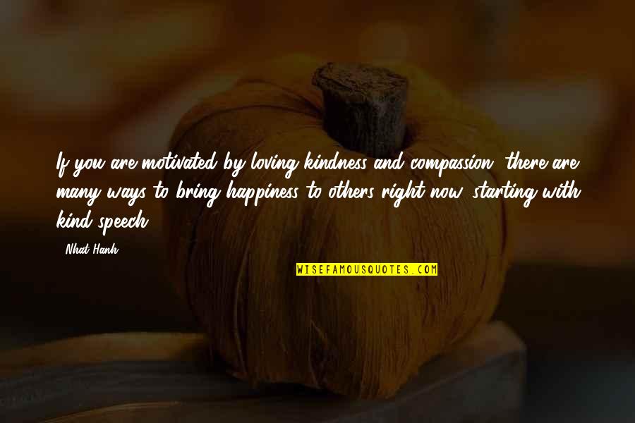 Bring Happiness Quotes By Nhat Hanh: If you are motivated by loving kindness and