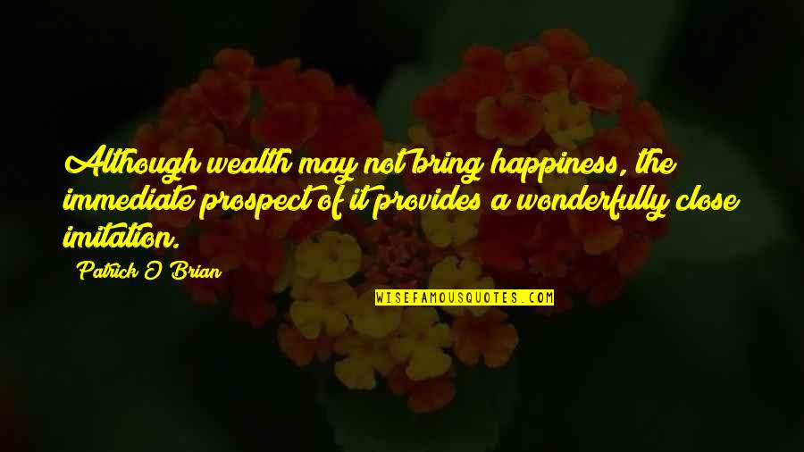 Bring Happiness Quotes By Patrick O'Brian: Although wealth may not bring happiness, the immediate